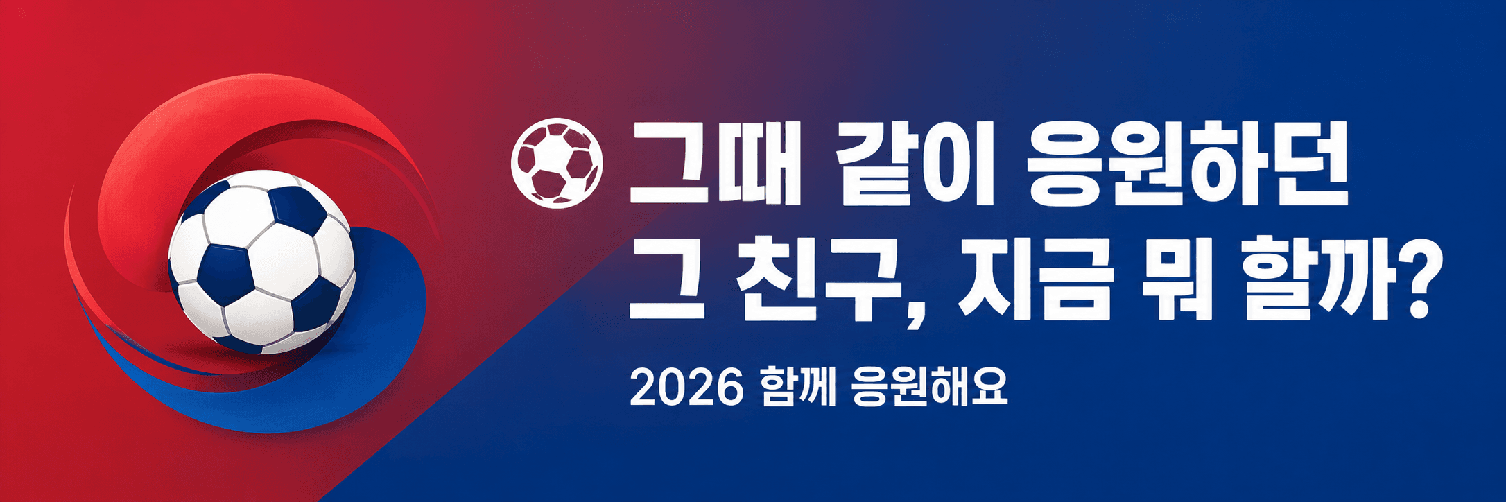 그때 같이 응원하던 그 친구, 지금 뭐 할까? 2026 함께 응원해요